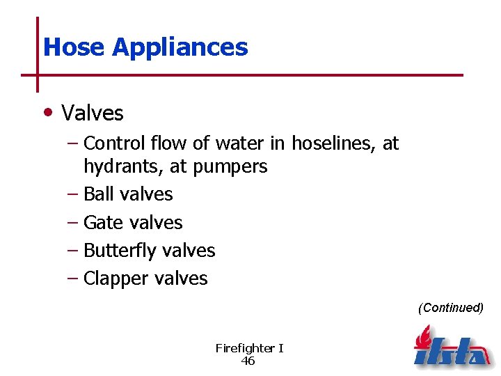 Hose Appliances • Valves – Control flow of water in hoselines, at hydrants, at