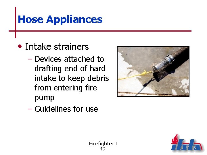 Hose Appliances • Intake strainers – Devices attached to drafting end of hard intake