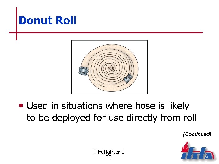 Donut Roll • Used in situations where hose is likely to be deployed for