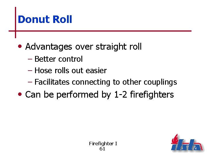 Donut Roll • Advantages over straight roll – Better control – Hose rolls out