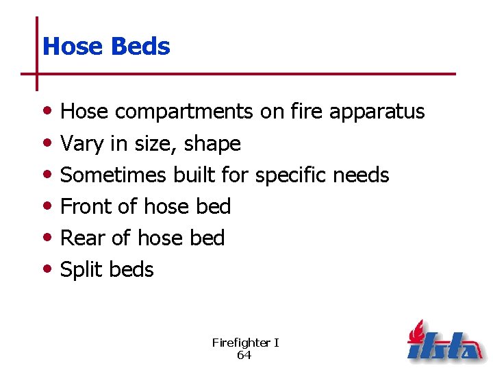 Hose Beds • • • Hose compartments on fire apparatus Vary in size, shape
