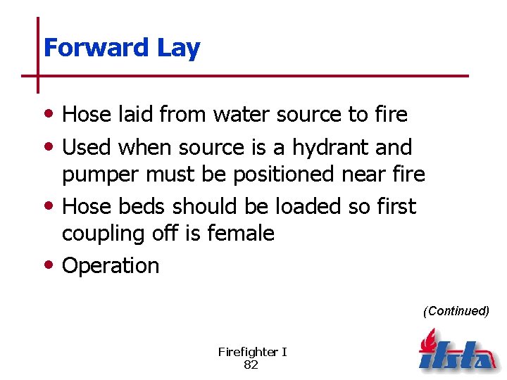 Forward Lay • Hose laid from water source to fire • Used when source