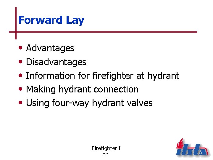 Forward Lay • • • Advantages Disadvantages Information for firefighter at hydrant Making hydrant