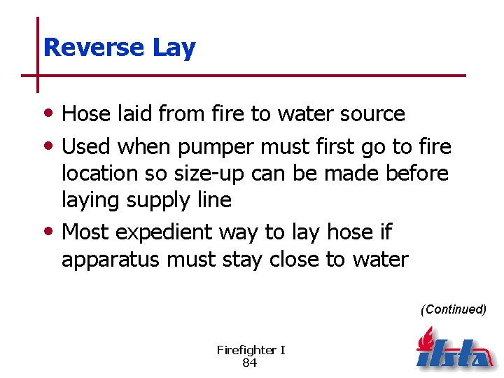 Reverse Lay • Hose laid from fire to water source • Used when pumper