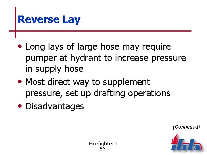 Reverse Lay • Long lays of large hose may require pumper at hydrant to