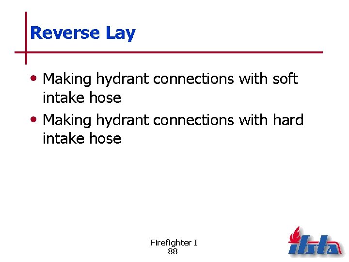 Reverse Lay • Making hydrant connections with soft intake hose • Making hydrant connections