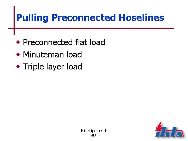 Pulling Preconnected Hoselines • Preconnected flat load • Minuteman load • Triple layer load