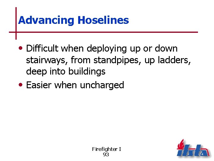 Advancing Hoselines • Difficult when deploying up or down stairways, from standpipes, up ladders,