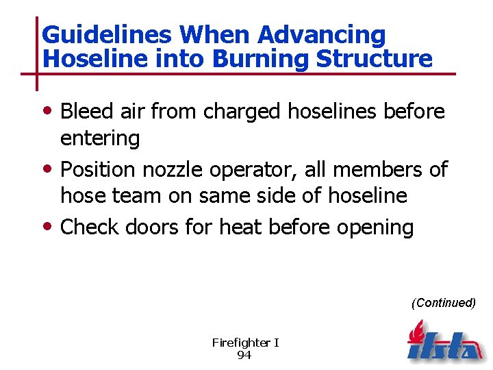 Guidelines When Advancing Hoseline into Burning Structure • Bleed air from charged hoselines before