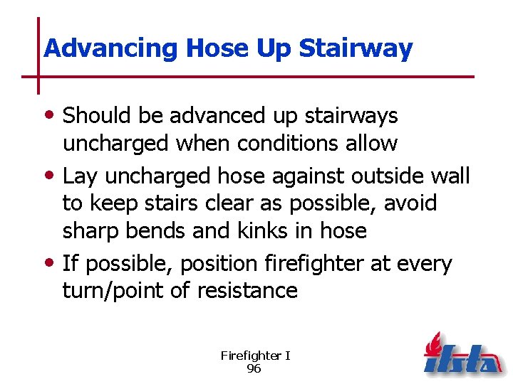 Advancing Hose Up Stairway • Should be advanced up stairways uncharged when conditions allow