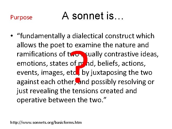 Purpose A sonnet is… • “fundamentally a dialectical construct which allows the poet to