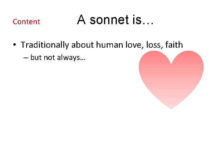 Content A sonnet is… • Traditionally about human love, loss, faith – but not