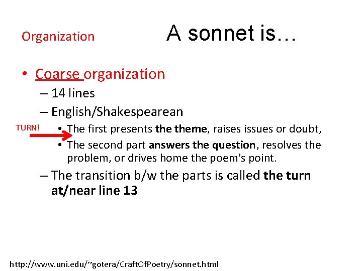 Organization A sonnet is… • Coarse organization – 14 lines – English/Shakespearean TURN! •