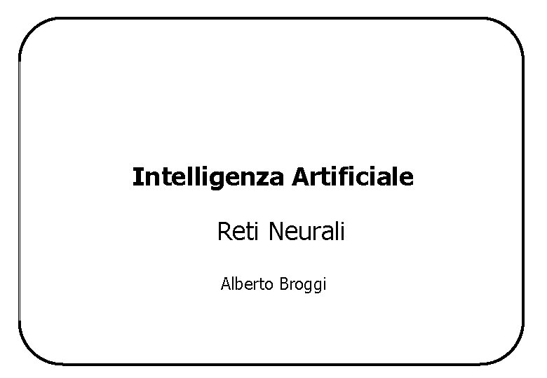 Intelligenza Artificiale Reti Neurali Alberto Broggi 