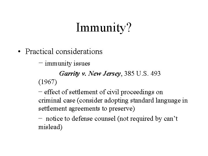 Immunity? • Practical considerations − immunity issues Garrity v. New Jersey, 385 U. S.