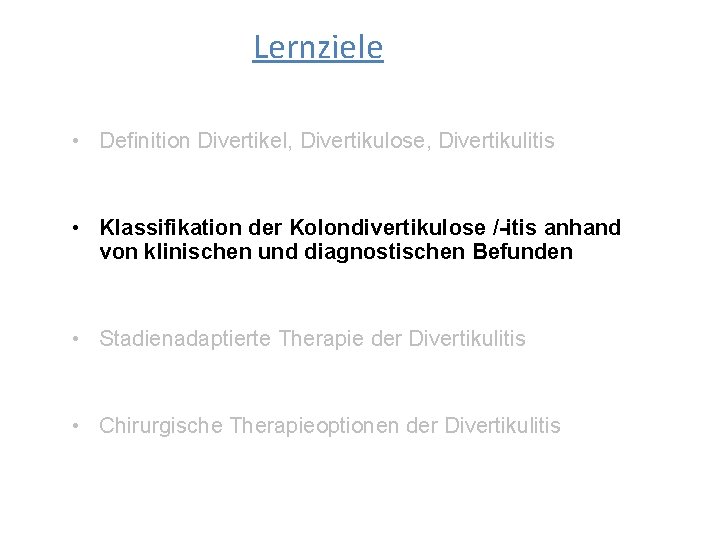 Lernziele • Definition Divertikel, Divertikulose, Divertikulitis • Klassifikation der Kolondivertikulose /-itis anhand von klinischen