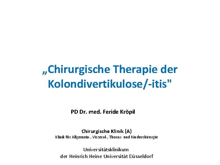 „Chirurgische Therapie der Kolondivertikulose/-itis" PD Dr. med. Feride Kröpil Chirurgische Klinik (A) Klinik für