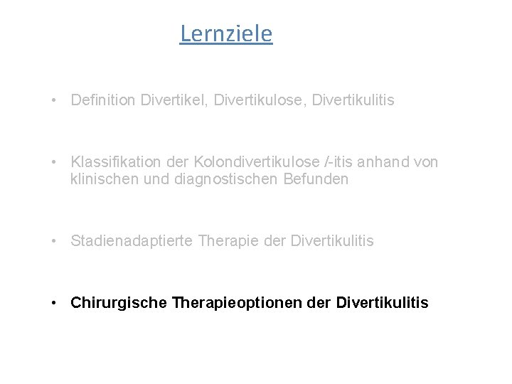 Lernziele • Definition Divertikel, Divertikulose, Divertikulitis • Klassifikation der Kolondivertikulose /-itis anhand von klinischen