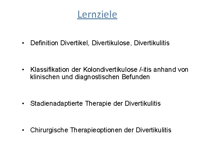 Lernziele • Definition Divertikel, Divertikulose, Divertikulitis • Klassifikation der Kolondivertikulose /-itis anhand von klinischen