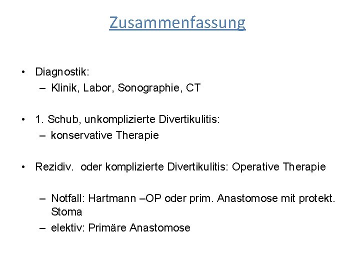 Zusammenfassung • Diagnostik: – Klinik, Labor, Sonographie, CT • 1. Schub, unkomplizierte Divertikulitis: –