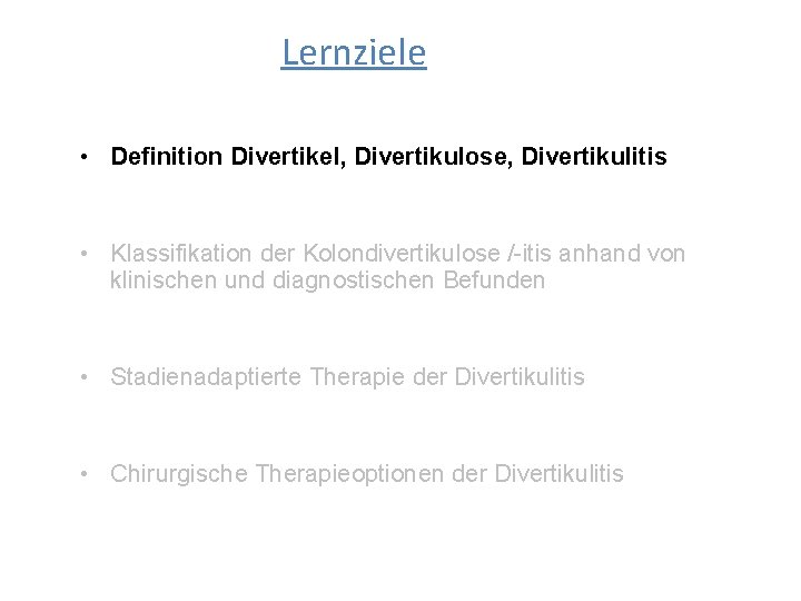 Lernziele • Definition Divertikel, Divertikulose, Divertikulitis • Klassifikation der Kolondivertikulose /-itis anhand von klinischen