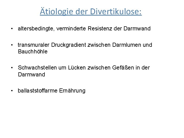 Ätiologie der Divertikulose: • altersbedingte, verminderte Resistenz der Darmwand • transmuraler Druckgradient zwischen Darmlumen