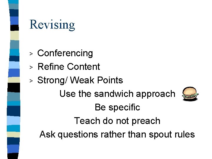 Revising > > > Conferencing Refine Content Strong/ Weak Points Use the sandwich approach Revising > > > Conferencing Refine Content Strong/ Weak Points Use the sandwich approach