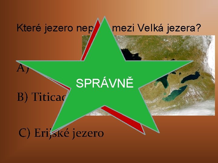 Které jezero nepatří mezi Velká jezera? A) Ontario SPRÁVNĚ ŠPATNĚ B) Titicaca C) Erijské