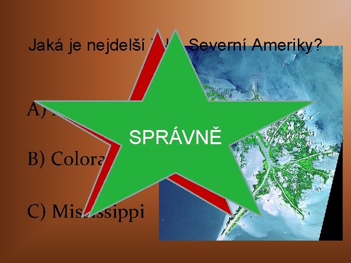 Jaká je nejdelší řeka Severní Ameriky? A) Amazonka ŠPATNĚ SPRÁVNĚ B) Colorado C) Mississippi