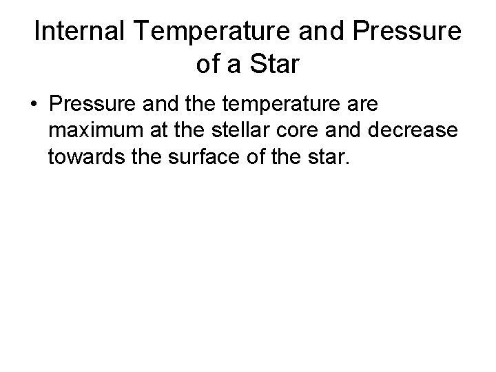 Internal Temperature and Pressure of a Star • Pressure and the temperature are maximum