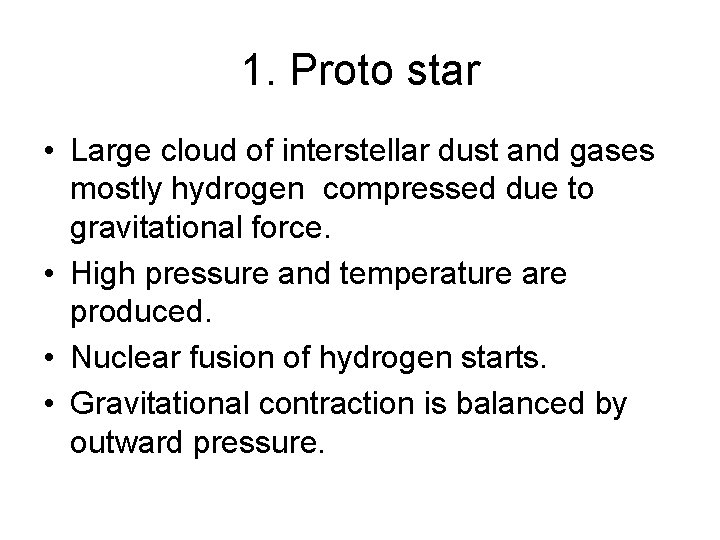 1. Proto star • Large cloud of interstellar dust and gases mostly hydrogen compressed