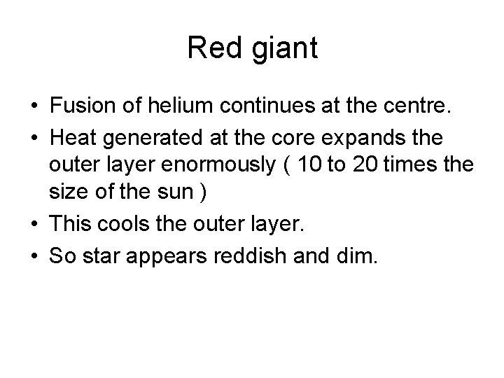 Red giant • Fusion of helium continues at the centre. • Heat generated at