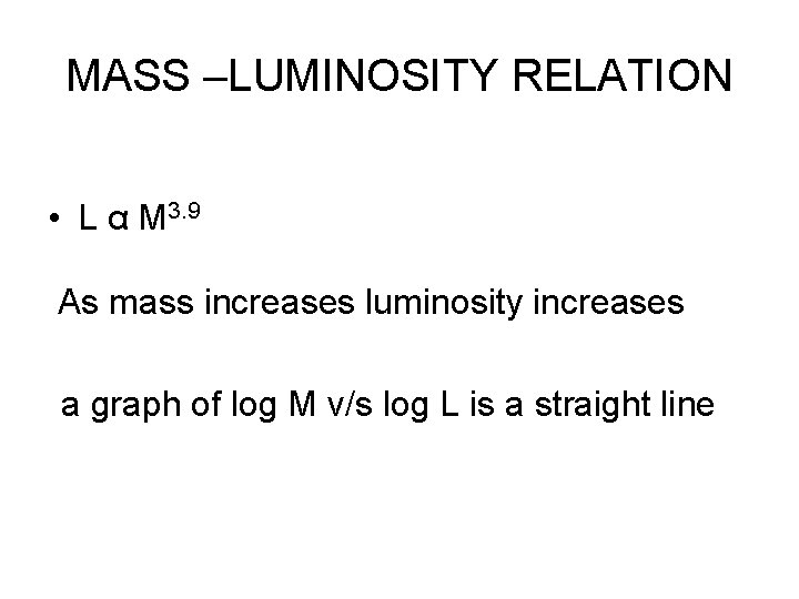 MASS –LUMINOSITY RELATION • L α M 3. 9 As mass increases luminosity increases