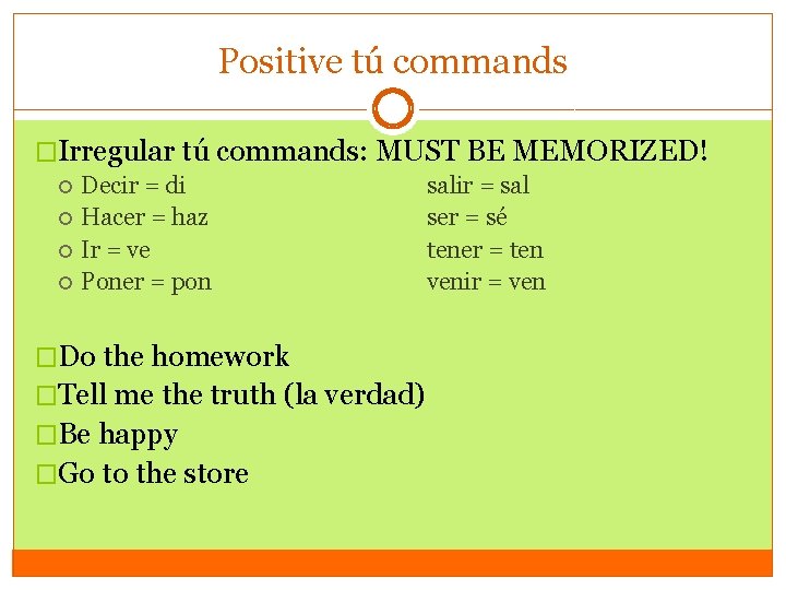 Positive tú commands �Irregular tú commands: MUST BE MEMORIZED! Decir = di Hacer =