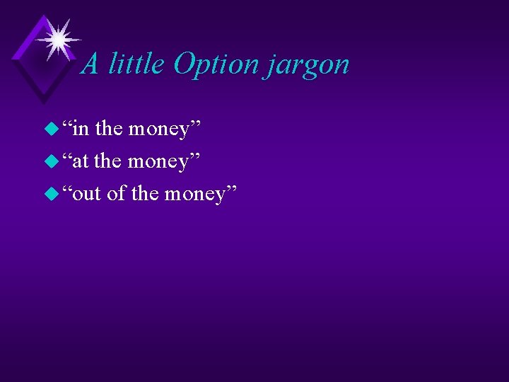 A little Option jargon u “in the money” u “at the money” u “out