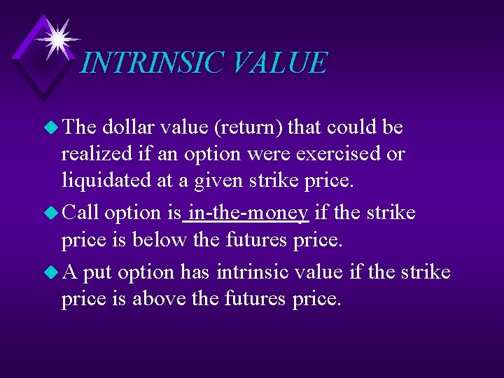 INTRINSIC VALUE u The dollar value (return) that could be realized if an option INTRINSIC VALUE u The dollar value (return) that could be realized if an option