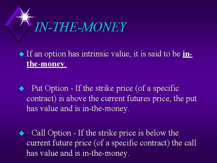 IN-THE-MONEY u If an option has intrinsic value, it is said to be inthe-money. IN-THE-MONEY u If an option has intrinsic value, it is said to be inthe-money.