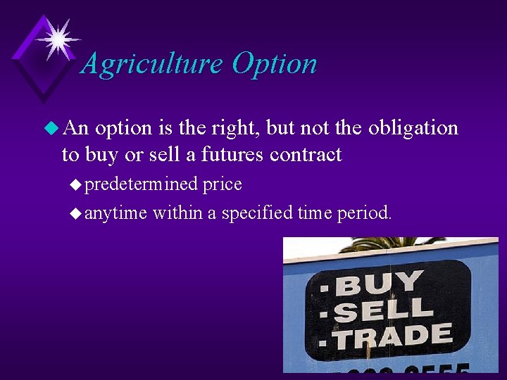 Agriculture Option u An option is the right, but not the obligation to buy