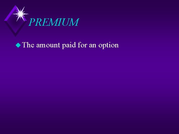 PREMIUM u The amount paid for an option 