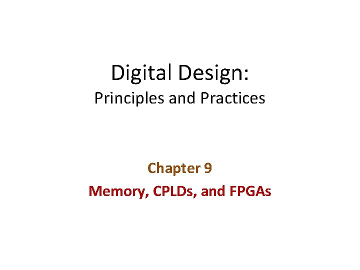 Digital Design: Principles and Practices Chapter 9 Memory, CPLDs, and FPGAs 