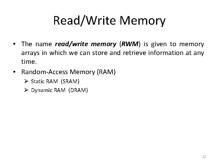 Read/Write Memory • The name read/write memory (RWM) is given to memory arrays in