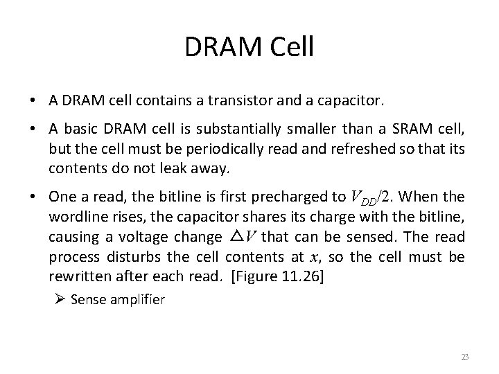 DRAM Cell • A DRAM cell contains a transistor and a capacitor. • A