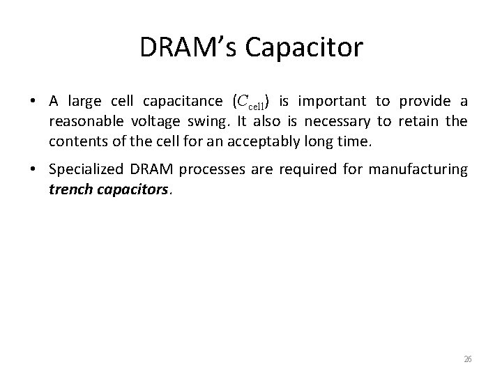 DRAM’s Capacitor • A large cell capacitance (Ccell) is important to provide a reasonable