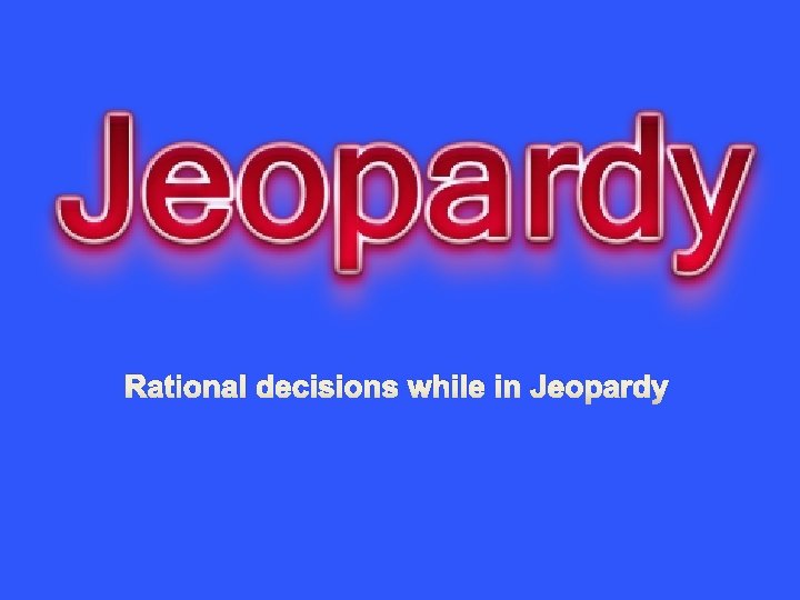 Rational decisions while in Jeopardy 