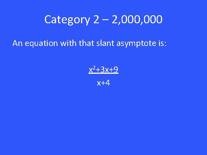 Category 2 – 2, 000 An equation with that slant asymptote is: x 2+3