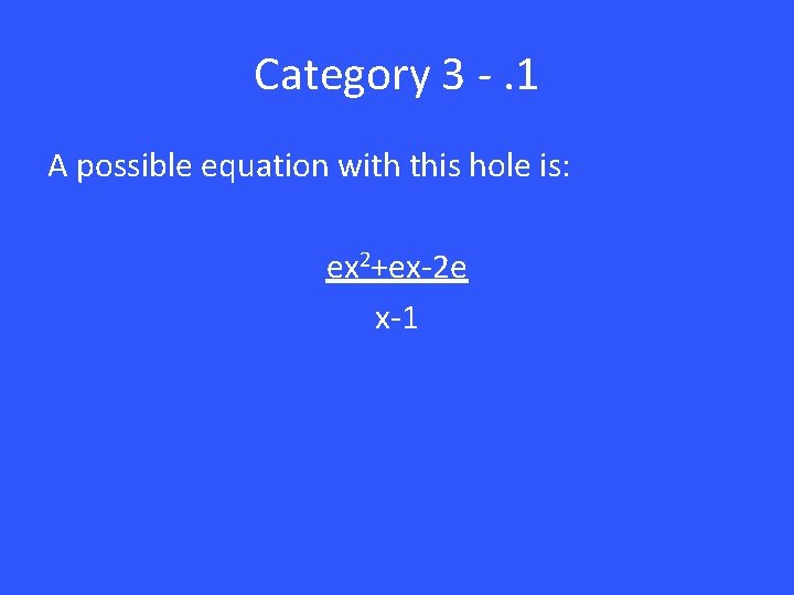 Category 3 -. 1 A possible equation with this hole is: ex 2+ex-2 e