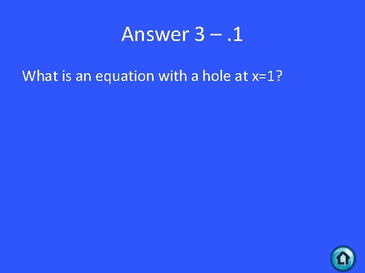 Answer 3 –. 1 What is an equation with a hole at x=1? 