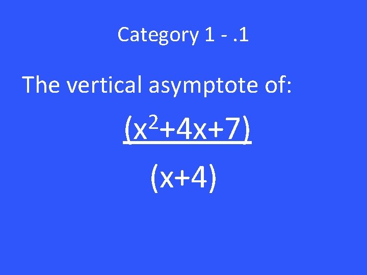 Category 1 -. 1 The vertical asymptote of: 2 (x +4 x+7) (x+4) 