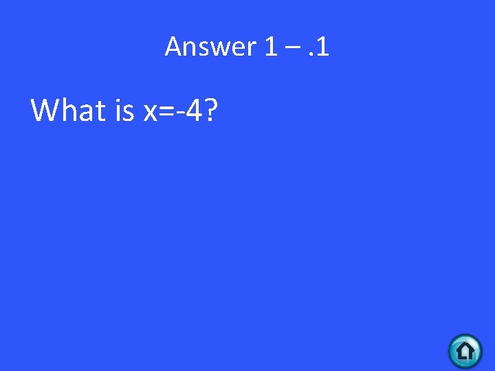 Answer 1 –. 1 What is x=-4? 