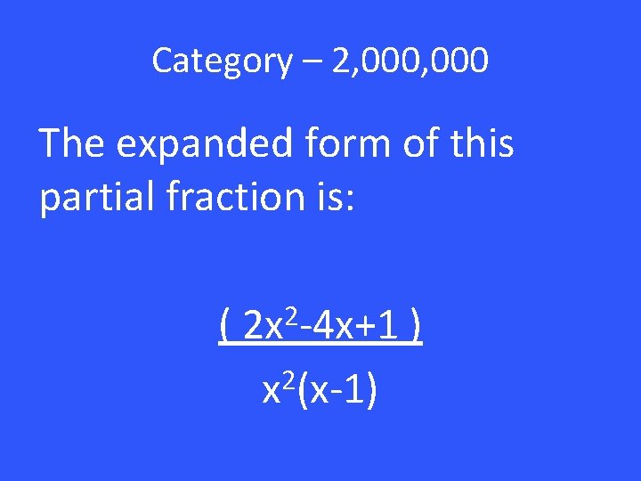 Category – 2, 000 The expanded form of this partial fraction is: ( 2